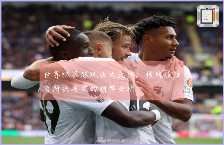 世界杯买球玩法大比拼：传统投注与新兴方式的利弊分析