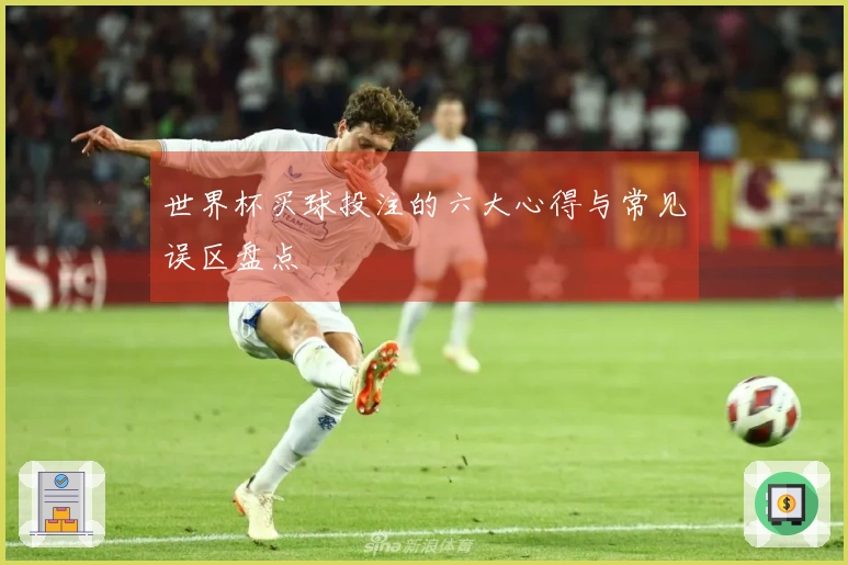 世界杯买球投注的六大心得与常见误区盘点