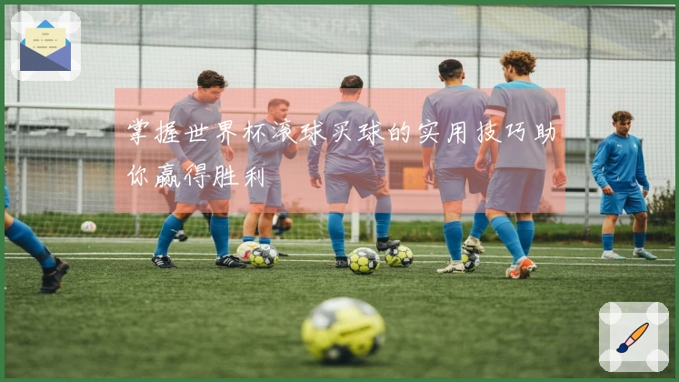 掌握世界杯滚球买球的实用技巧助你赢得胜利